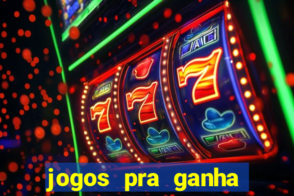 jogos pra ganha dinheiro de verdade
